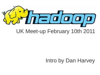 UK Meet-up February 10th 2011




          Intro by Dan Harvey
 