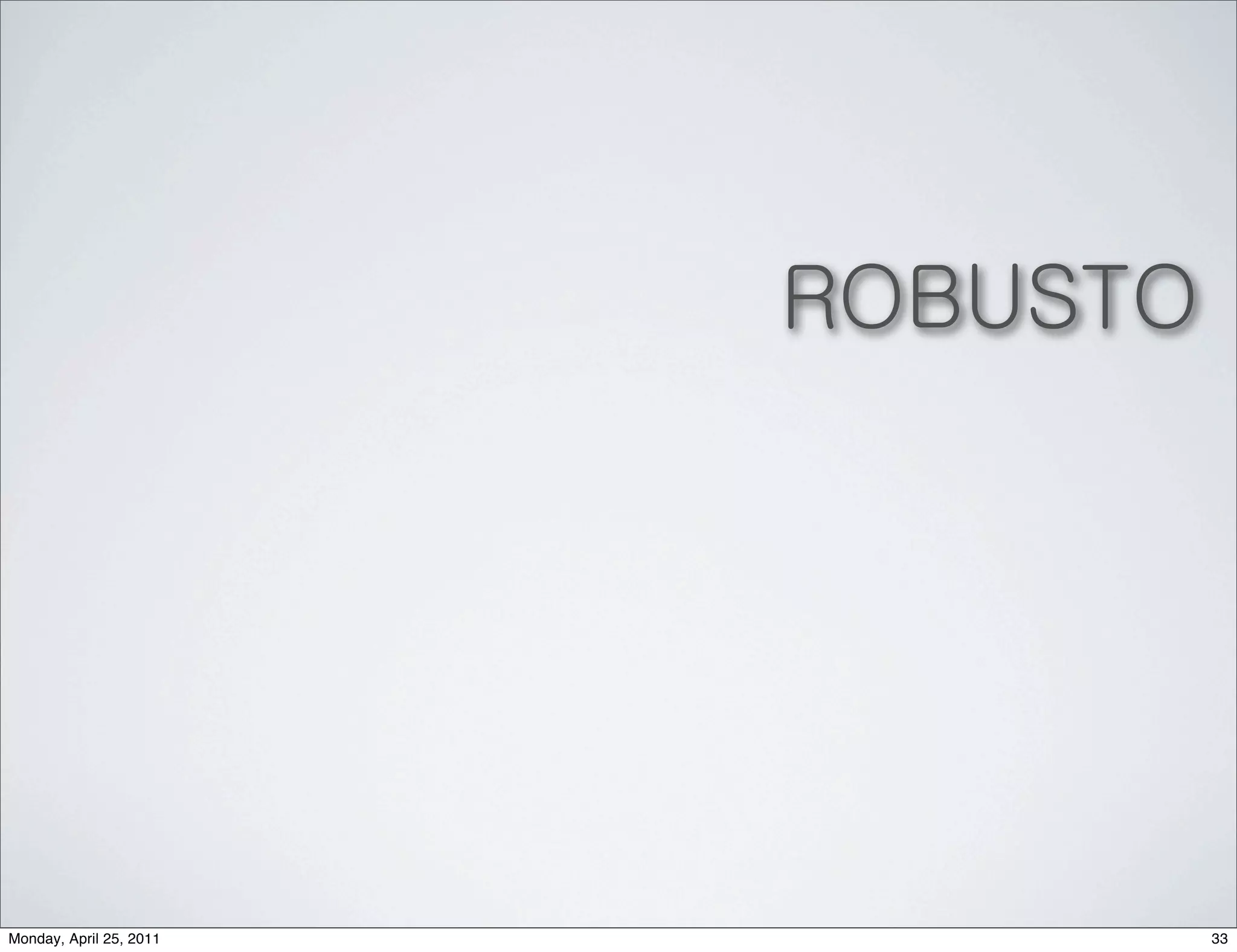 ROBUSTO




Monday, April 25, 2011             33
 