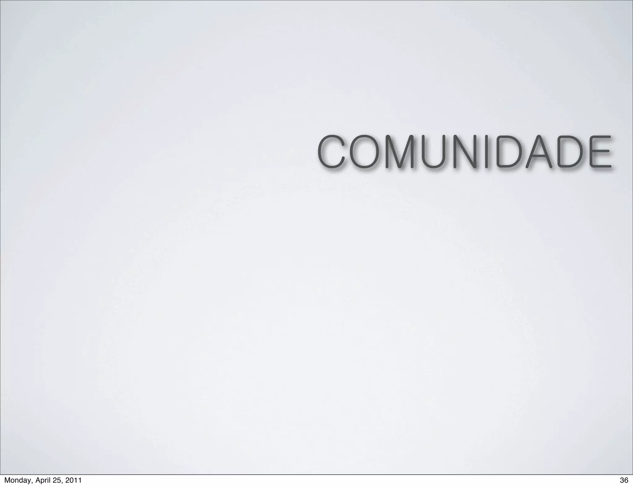 COMUNIDADE




Monday, April 25, 2011                36
 