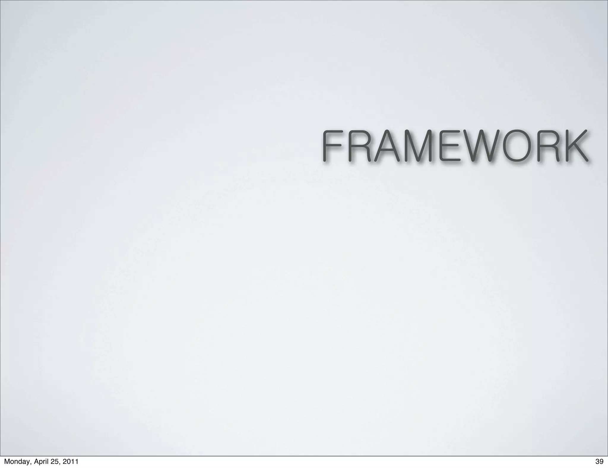FRAMEWORK




Monday, April 25, 2011               39
 