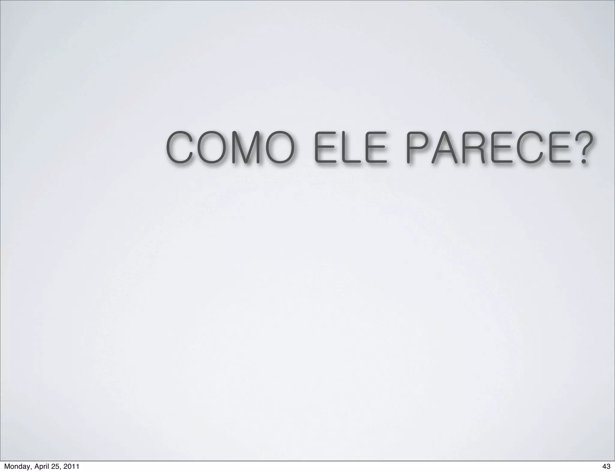 COMO ELE PARECE?




Monday, April 25, 2011                      43
 
