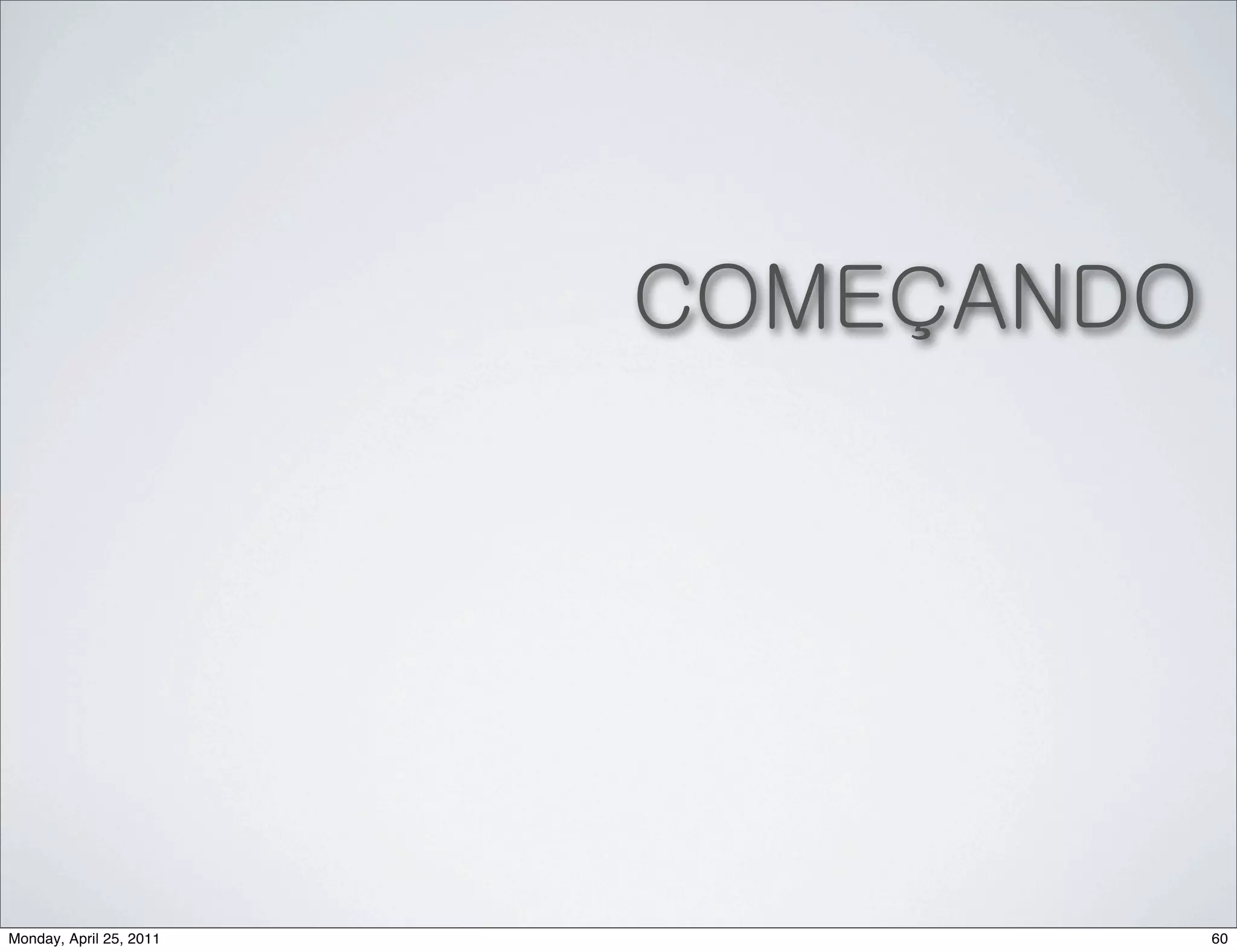 COMEÇANDO




Monday, April 25, 2011               60
 