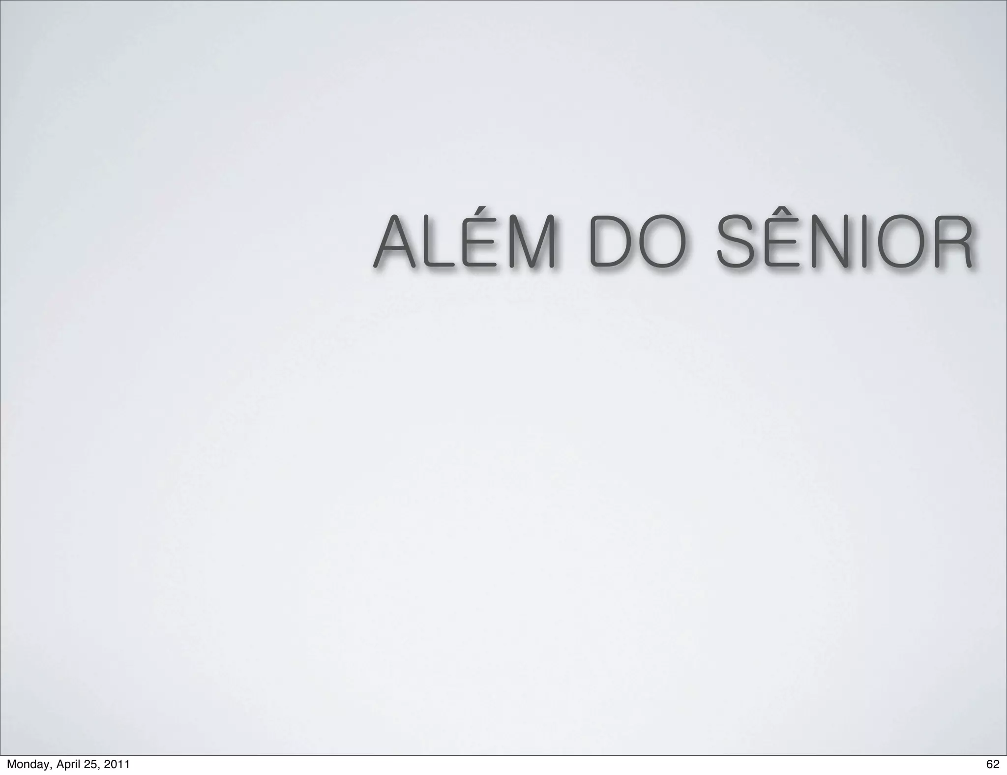 ALÉM DO SÊNIOR




Monday, April 25, 2011                    62
 