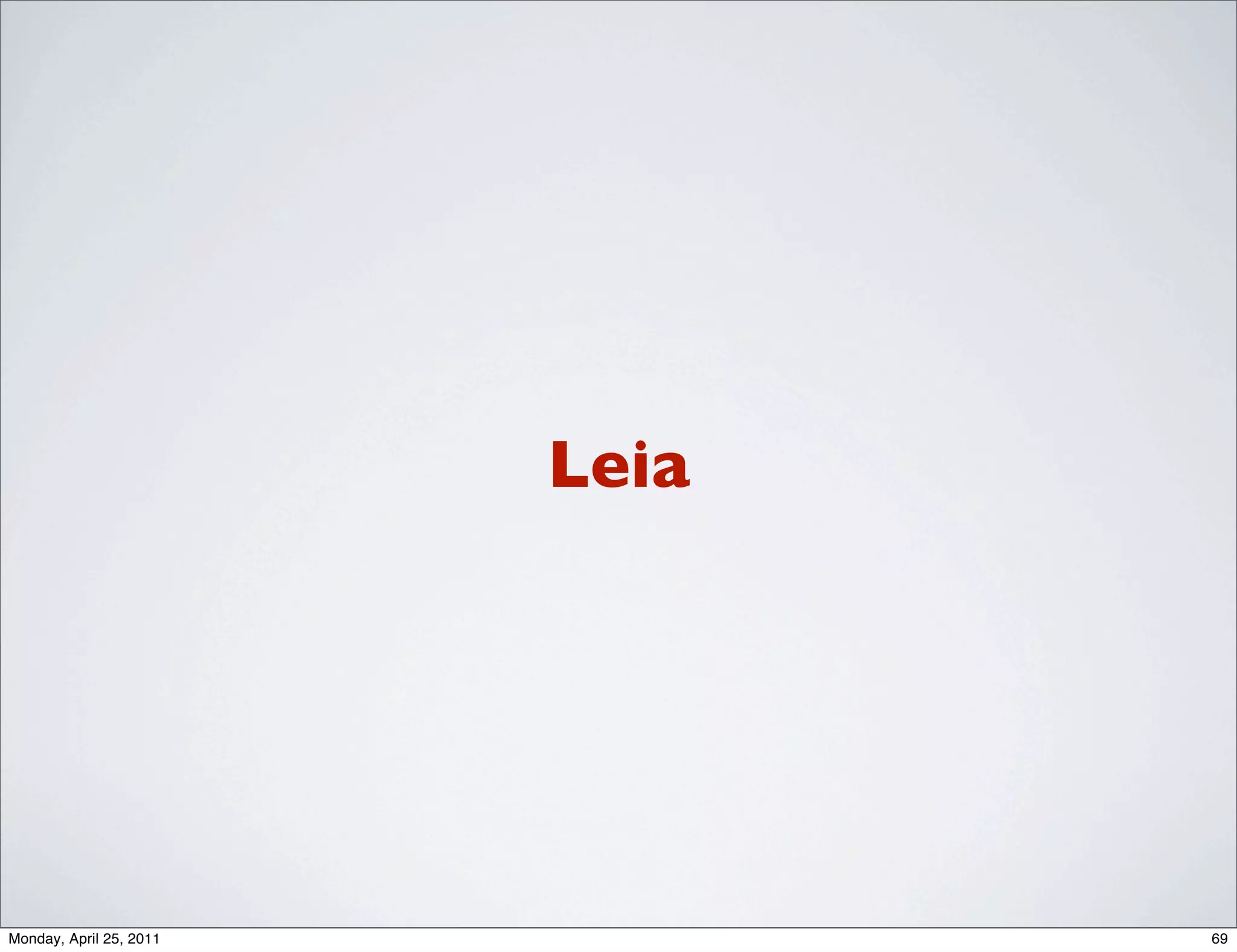 Leia




Monday, April 25, 2011          69
 