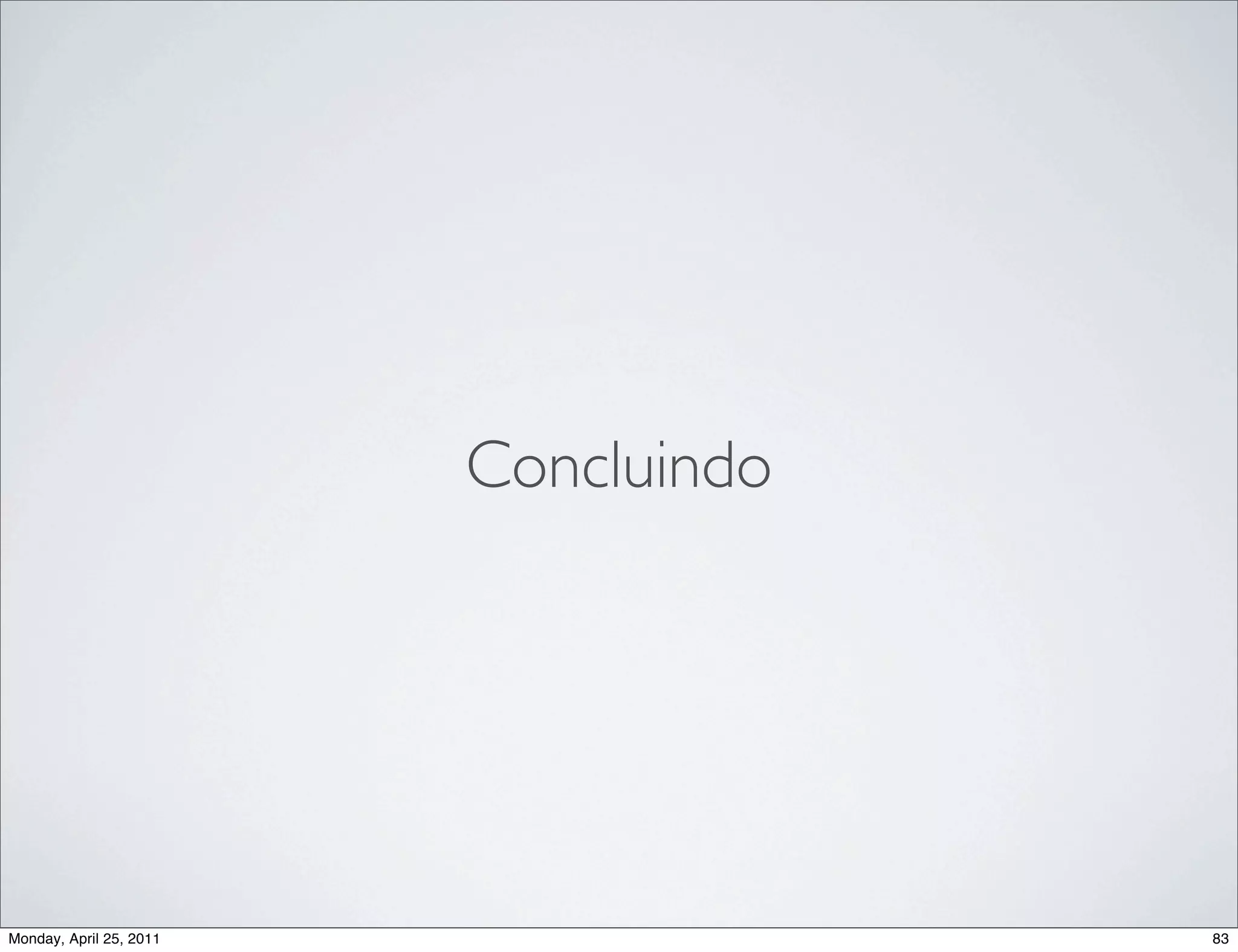 Concluindo




Monday, April 25, 2011                83
 