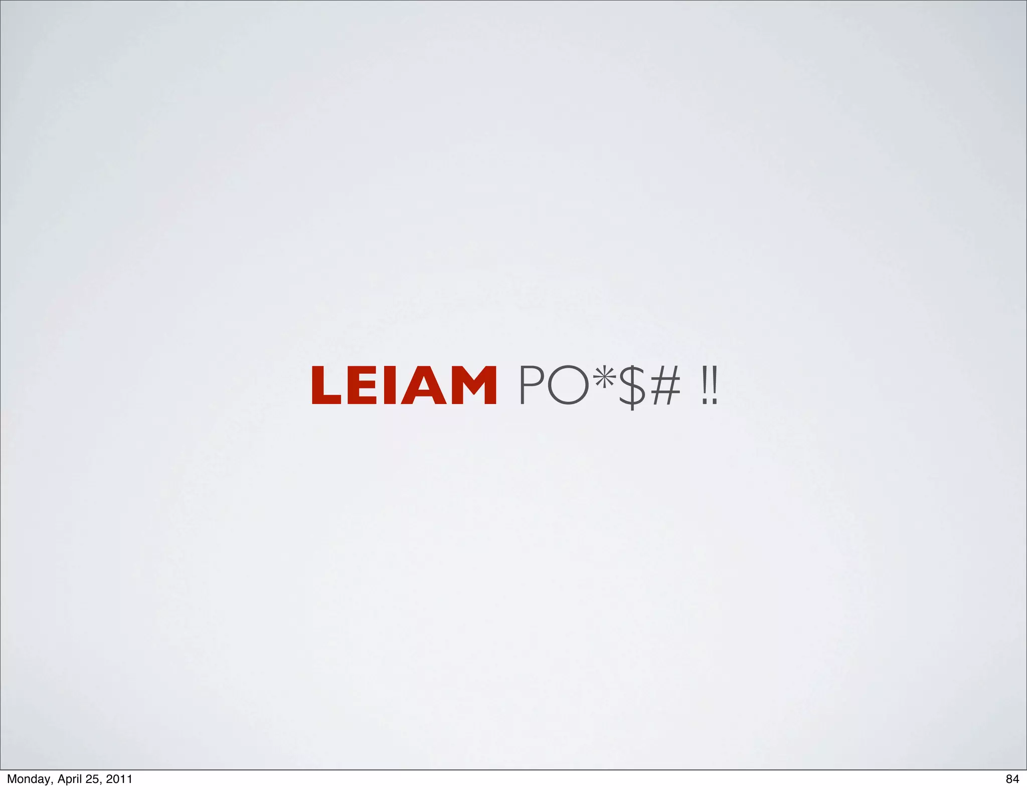 LEIAM PO*$# !!




Monday, April 25, 2011                    84
 