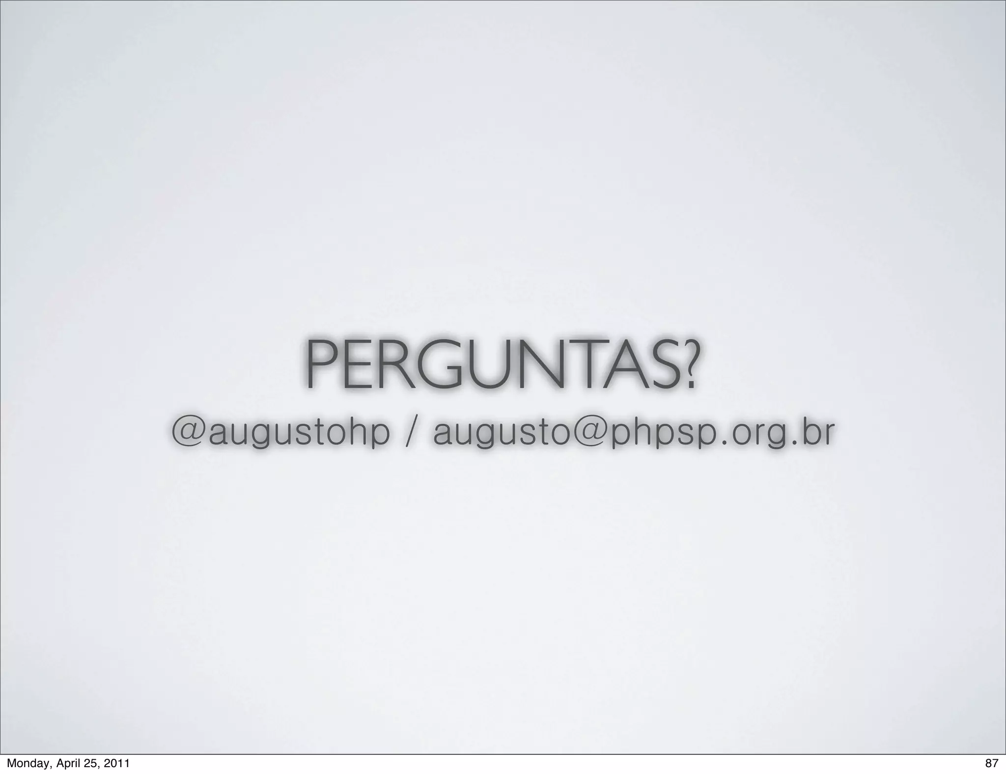 PERGUNTAS?
                         @augustohp / augusto@phpsp.org.br




Monday, April 25, 2011                                       87
 
