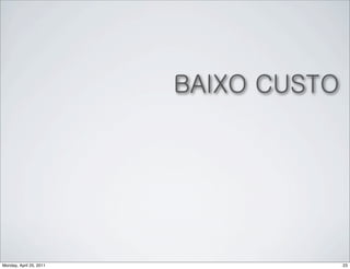 BAIXO CUSTO




Monday, April 25, 2011                 23
 