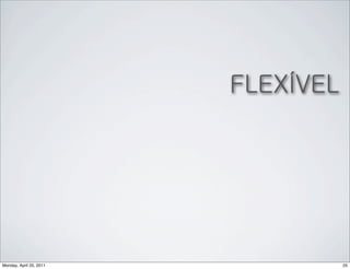 FLEXÍVEL




Monday, April 25, 2011              25
 
