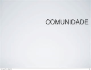 COMUNIDADE




Monday, April 25, 2011                36
 