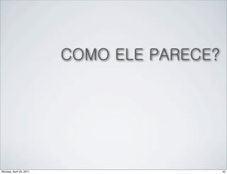 COMO ELE PARECE?




Monday, April 25, 2011                      43
 