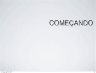 COMEÇANDO




Monday, April 25, 2011               60
 