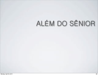 ALÉM DO SÊNIOR




Monday, April 25, 2011                    62
 