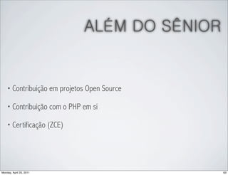 ALÉM DO SÊNIOR


    • Contribuição em projetos Open Source

    • Contribuição com o PHP em si

    • Certificação (ZCE)




Monday, April 25, 2011                        63
 