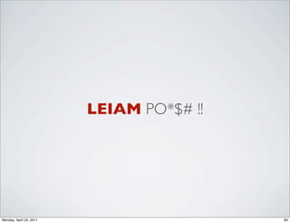 LEIAM PO*$# !!




Monday, April 25, 2011                    84
 