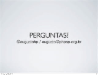 PERGUNTAS?
                         @augustohp / augusto@phpsp.org.br




Monday, April 25, 2011                                       87
 