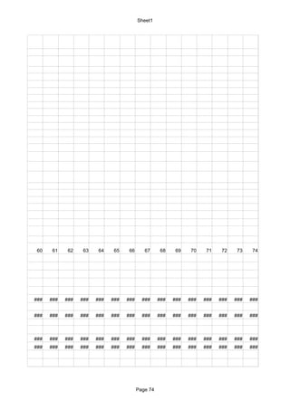 Sheet1




 60    61    62    63    64    65    66      67      68    69    70    71    72    73    74




###   ###   ###   ###   ###   ###   ###     ###     ###   ###   ###   ###   ###   ###   ###


###   ###   ###   ###   ###   ###   ###     ###     ###   ###   ###   ###   ###   ###   ###



###   ###   ###   ###   ###   ###   ###     ###     ###   ###   ###   ###   ###   ###   ###
###   ###   ###   ###   ###   ###   ###     ###     ###   ###   ###   ###   ###   ###   ###




                                          Page 74
 