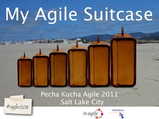 My Agile Suitcase



             Pecha Kucha Agile 2011
                   Salt Lake City
#agile2011
 