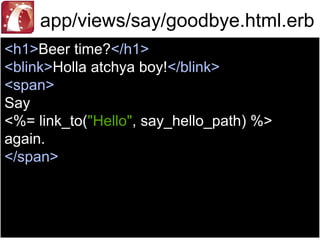 Hello, Rails!demo$ rails generate controller Say hello goodbyecreate more stuff...invoke thingsroute whatever