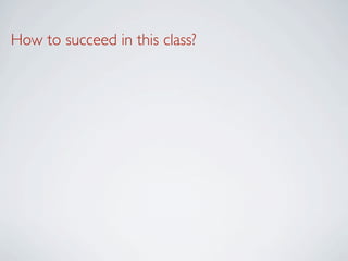 How to succeed in this class?
 