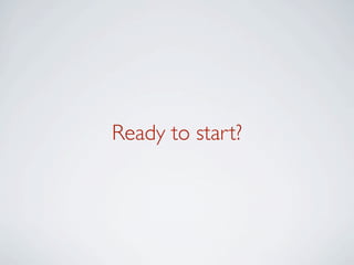 Ready to start?
 