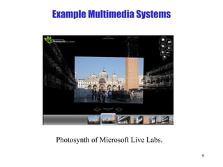 Example Multimedia Systems Photosynth of Microsoft Live Labs. 