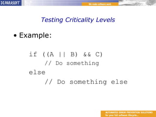 Testing Criticality Levels Example: if ((A || B) && C) // Do something else // Do something else 