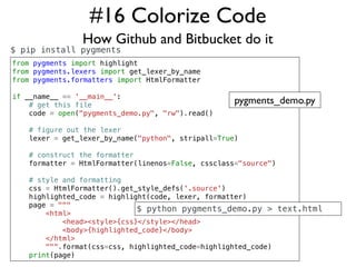 #16 Colorize Code
                How Github and Bitbucket do it
$ pip install pygments
from pygments import highlight
fro...