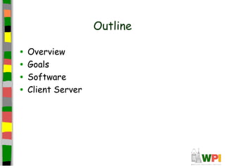 Outline

• Overview
• Goals
• Software
• Client Server
 