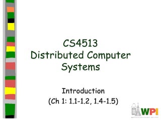 CS4513
Distributed Computer
       Systems

       Introduction
   (Ch 1: 1.1-1.2, 1.4-1.5)
 