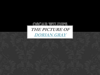 OSCAR WILDE’S
THE PICTURE OF
 DORIAN GRAY
 