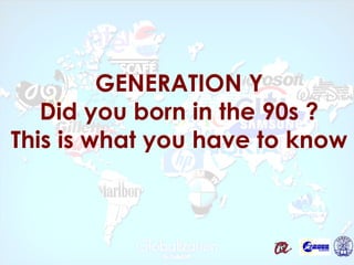 GENERATION Y
     Did you born in the 90s ?
  This is what you have to know



Robert Brunet              Page 1 of 10
 