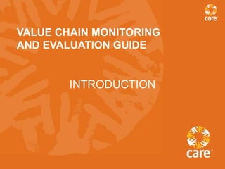 VALUE CHAIN MONITORING
AND EVALUATION GUIDE


        INTRODUCTION
 