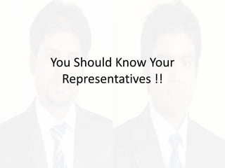 You Should Know Your
  Representatives !!
 