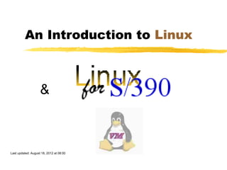 An Introduction to Linux



                    &



Last updated: August 18, 2012 at 08:00
 