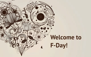 Welcome to
F-Day!
 