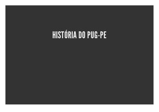 HISTÓRIA DO PUG-PE
 