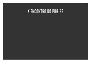 X ENCONTRO DO PUG-PE
 