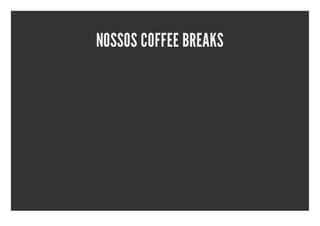 NOSSOS COFFEE BREAKS
 