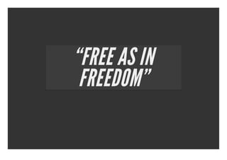 “FREE AS IN
 FREEDOM”
 