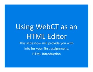 This slideshow will provide you with 
   info for your first assignment,  
         HTML Introduction 
 