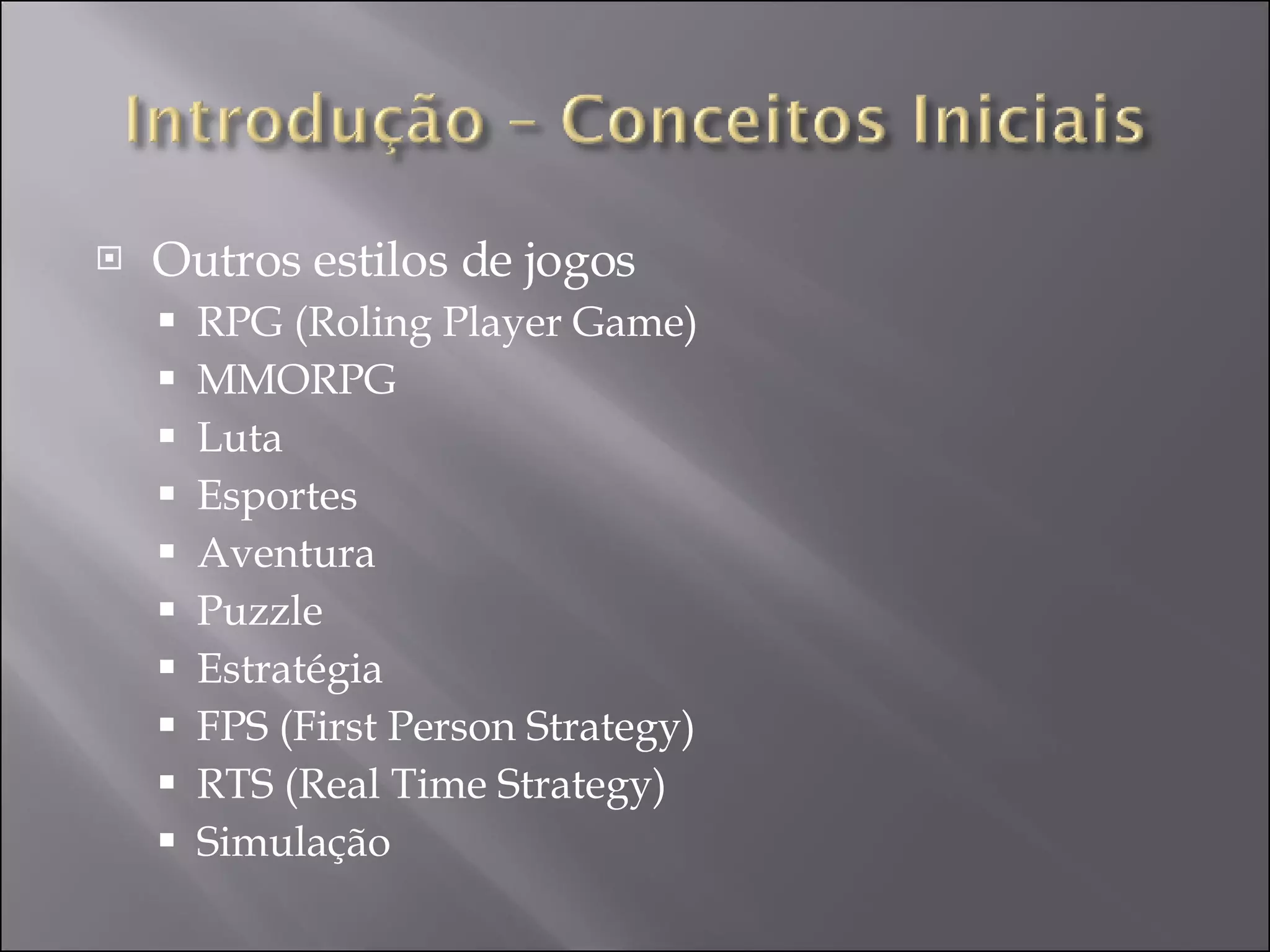 Outros estilos de jogos RPG (Roling Player Game)  MMORPG  Luta  Esportes  Aventura  Puzzle  Estratégia  FPS (First Person Strategy)  RTS (Real Time Strategy)  Simulação 