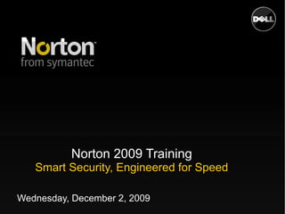 Norton 2009 Training Smart Security, Engineered for Speed Thursday, December 18, 2008 