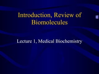 Introduction, Review of Biomolecules Lecture 1, Medical Biochemistry 