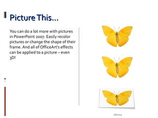 Picture This…
You can do a lot more with pictures
in PowerPoint 2007. Easily recolor
pictures or change the shape of their...