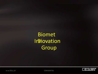Biomet
                  Innovation
                    Biovation
                     Group


xx-xx-201x, jch       CONFIDENTIAL
 