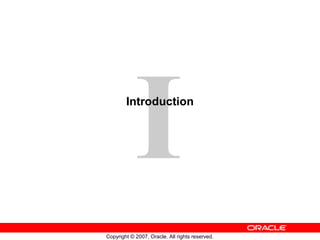 I
        Introduction




Copyright © 2007, Oracle. All rights reserved.
 