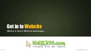 Get in to Website
What is it, How it Works & Advantages…
V-1.0 www.Webx99.com
 