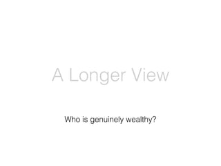 Who is genuinely wealthy?
A Longer View
 
