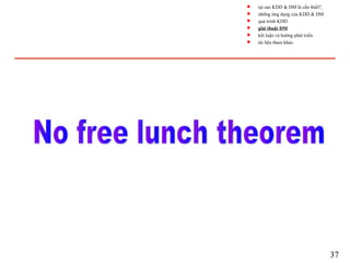 37
s tại sao KDD & DM là cần thiết?
s những ứng dụng của KDD & DM
s quá trình KDD
s giải thuật DM
s kết luận và hướng phát triển
s tài liệu tham khảo
 